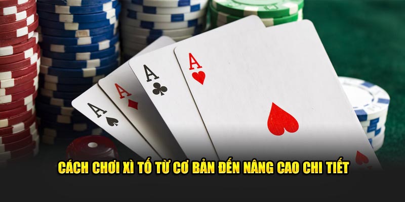 Cách chơi Xì tố cơ bản - nâng cao