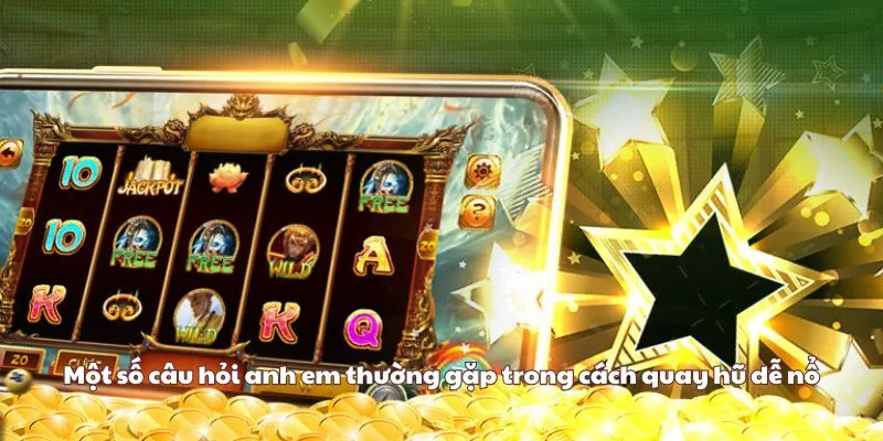 Câu hỏi về cách quay hũ dễ nổ